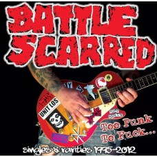 Battle Scarred - Too Punk To Fuck... (Singles & Rarities 1995-2012) - CD